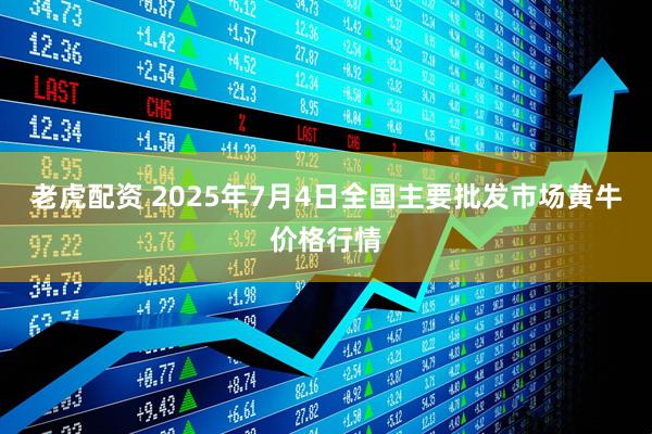 老虎配资 2025年7月4日全国主要批发市场黄牛价格行情